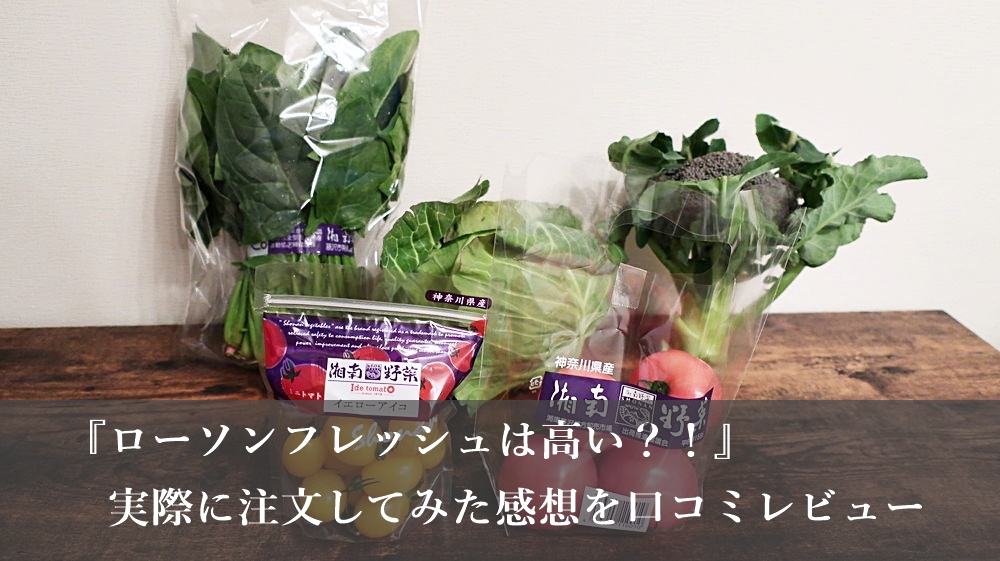 『ローソンフレッシュは高い？！』実際に注文してみた感想を口コミレビュー